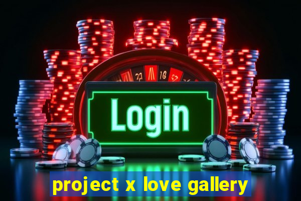 project x love gallery